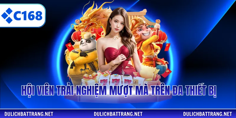 Hội viên trải nghiệm mượt mà trên đa thiết bị